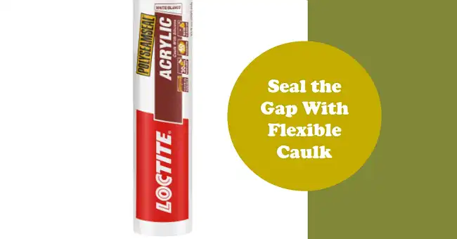 Using Flexible Caulk to Minimize the Visual Gap