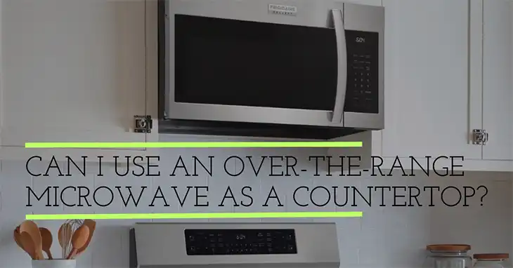 Can I Use an Over-the-Range Microwave as a Countertop?